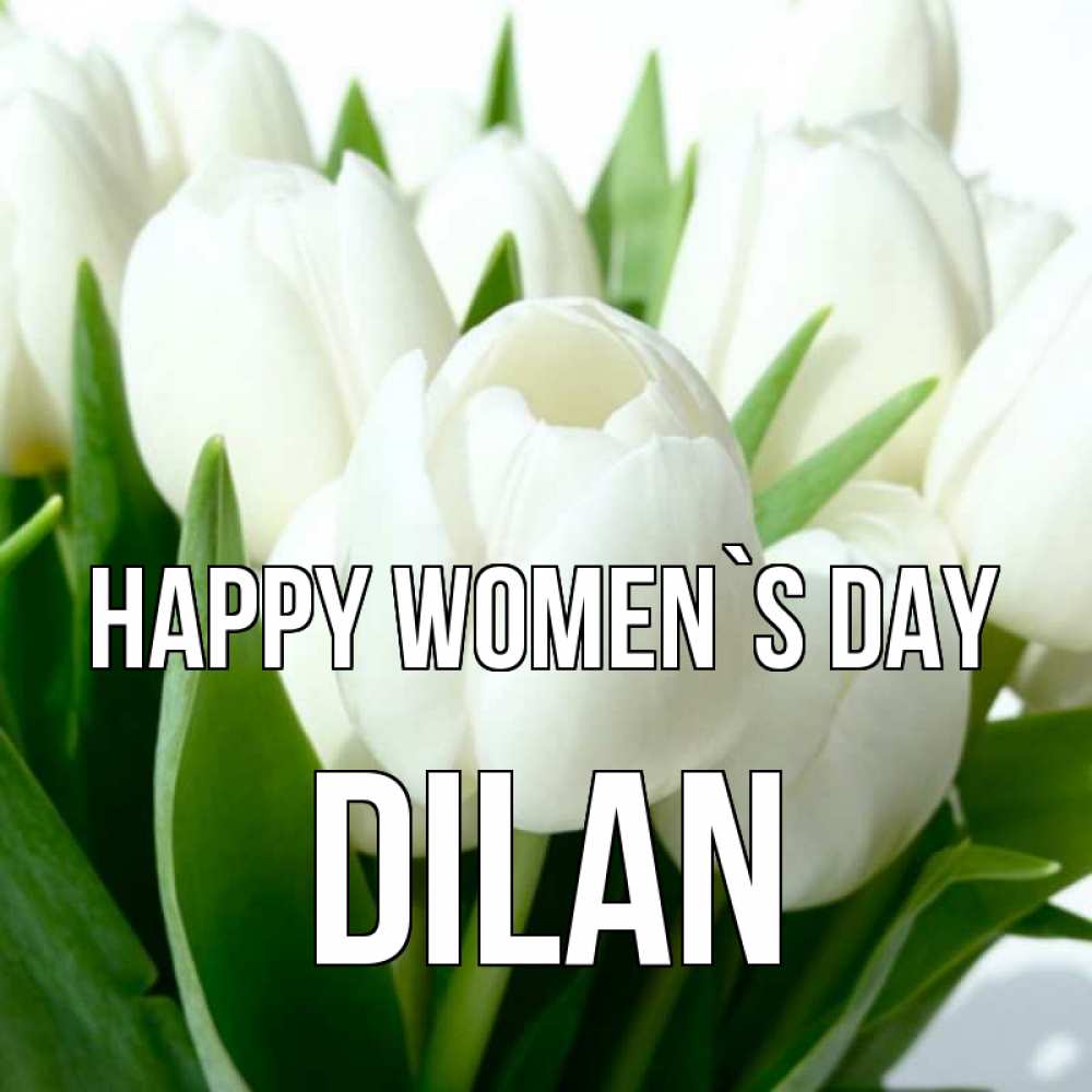Greetings card с именем, Dilan happy women`s day цветы Greetings with text for free download 